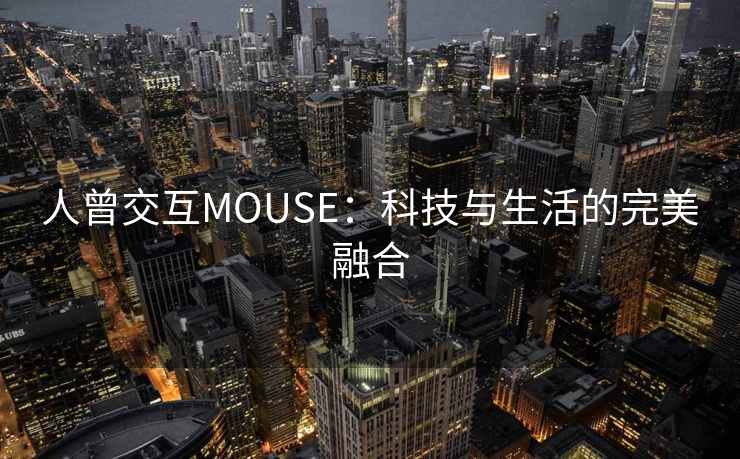 人曾交互MOUSE：科技与生活的完美融合