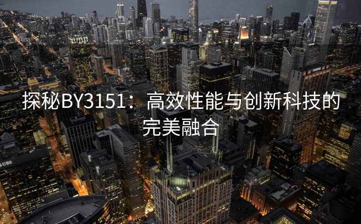 探秘BY3151：高效性能与创新科技的完美融合